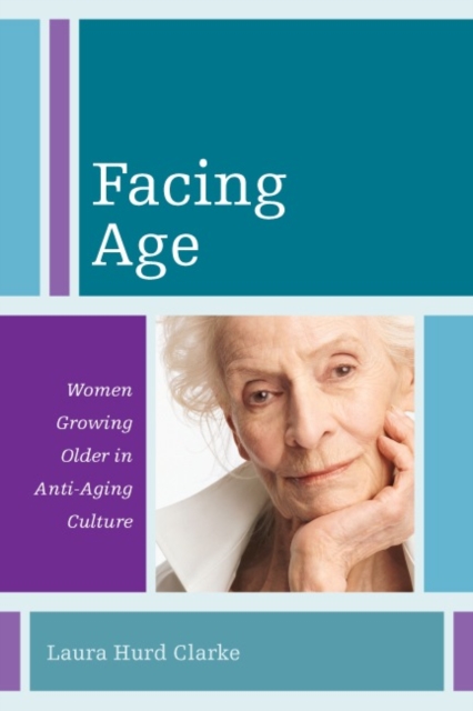 Facing Age : Women Growing Older in Anti-Aging Culture, Hardback Book