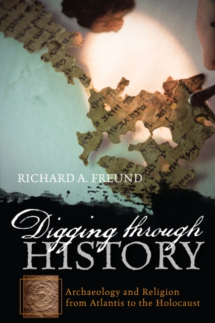 Digging through History : Archaeology and Religion from Atlantis to the Holocaust, Paperback / softback Book