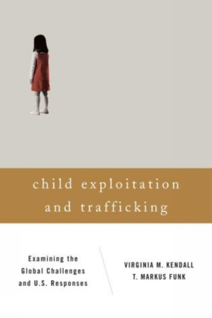 Child Exploitation and Trafficking : Examining the Global Challenges and U.S. Responses, Hardback Book