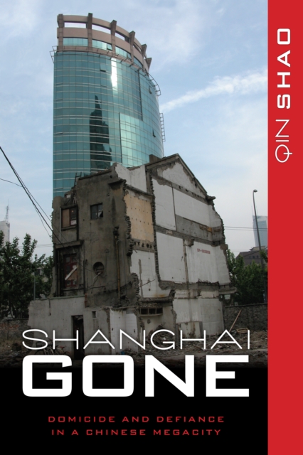 Shanghai Gone : Domicide and Defiance in a Chinese Megacity, Hardback Book
