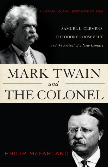 Mark Twain and the Colonel : Samuel L. Clemens, Theodore Roosevelt, and the Arrival of a New Century, Paperback / softback Book