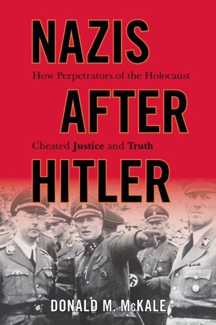 Nazis after Hitler : How Perpetrators of the Holocaust Cheated Justice and Truth, Hardback Book