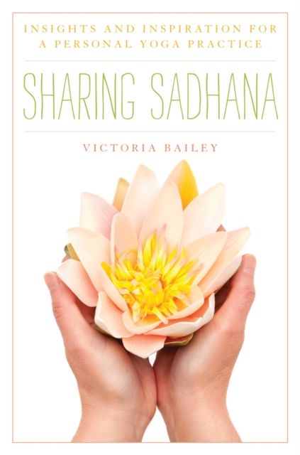 Sharing Sadhana : Insights and Inspiration for a Personal Yoga Practice, Hardback Book