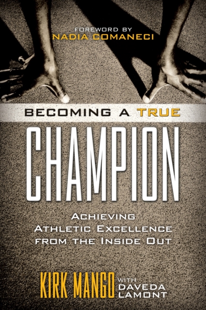 Becoming a True Champion : Achieving Athletic Excellence from the Inside Out, Paperback / softback Book