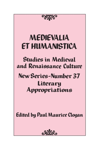 Medievalia et Humanistica, No. 37 : Studies in Medieval and Renaissance Culture: Literary Appropriations, Hardback Book