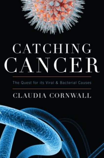 Catching Cancer : The Quest for its Viral and Bacterial Causes, Hardback Book