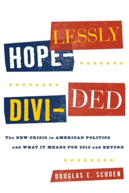 Hopelessly Divided : The New Crisis in American Politics and What it Means for 2012 and Beyond, Hardback Book