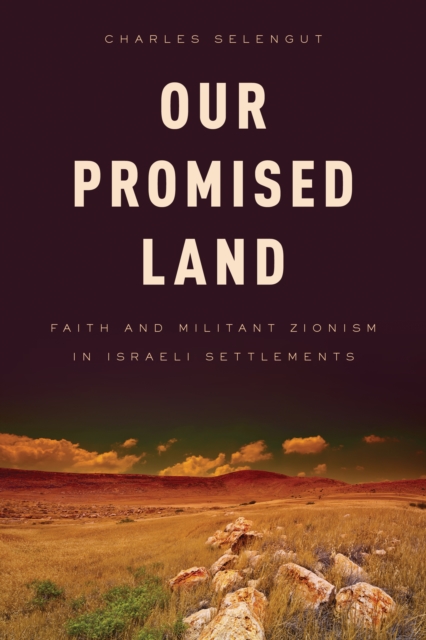Our Promised Land : Faith and Militant Zionism in Israeli Settlements, Hardback Book