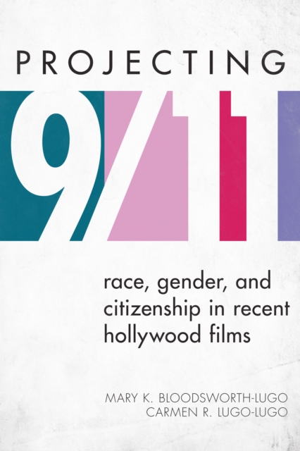 Projecting 9/11 : Race, Gender, and Citizenship in Recent Hollywood Films, Hardback Book