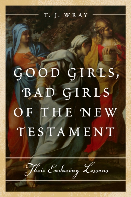 Good Girls, Bad Girls of the New Testament : Their Enduring Lessons, Hardback Book