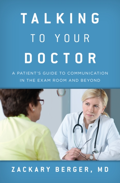 Talking to Your Doctor : A Patient's Guide to Communication in the Exam Room and Beyond, Hardback Book