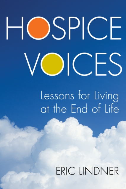 Hospice Voices : Lessons for Living at the End of Life, Hardback Book