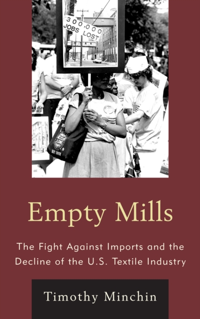 Empty Mills : The Fight Against Imports and the Decline of the U.S. Textile Industry, Hardback Book