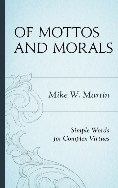 Of Mottos and Morals : Simple Words for Complex Virtues, Hardback Book