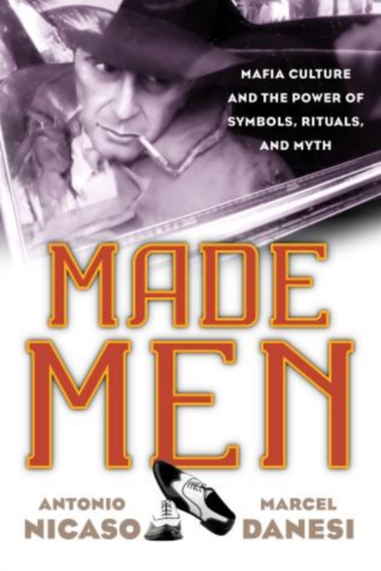 Made Men : Mafia Culture and the Power of Symbols, Rituals, and Myth, Hardback Book
