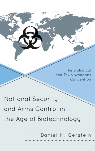 National Security and Arms Control in the Age of Biotechnology : The Biological and Toxin Weapons Convention, Hardback Book