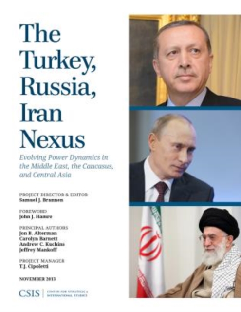 The Turkey, Russia, Iran Nexus : Evolving Power Dynamics in the Middle East, the Caucasus, and Central Asia, Paperback / softback Book