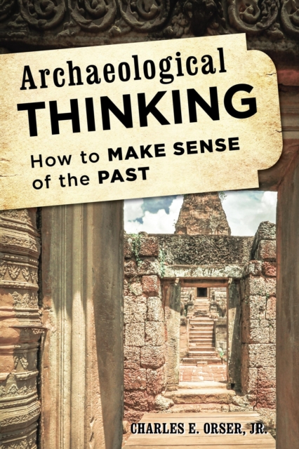 Archaeological Thinking : How to Make Sense of the Past, Paperback / softback Book