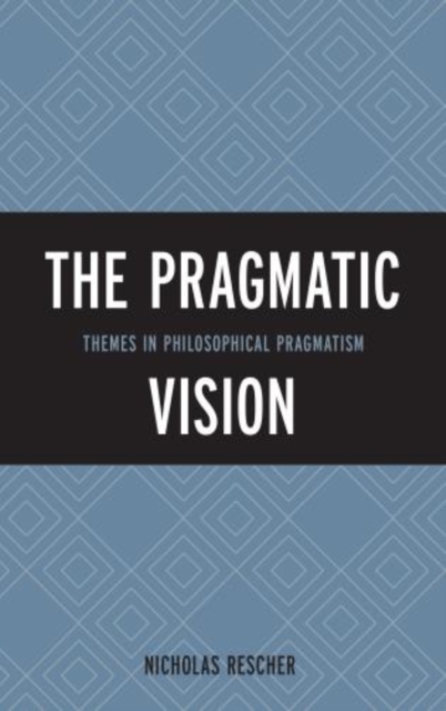 The Pragmatic Vision : Themes in Philosophical Pragmatism, Hardback Book