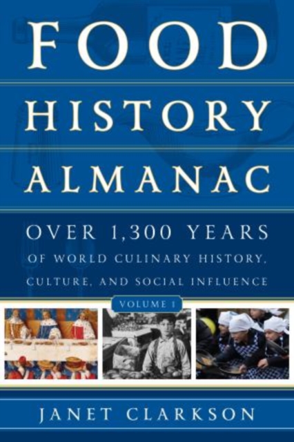Food History Almanac : Over 1,300 Years of World Culinary History, Culture, and Social Influence, Hardback Book