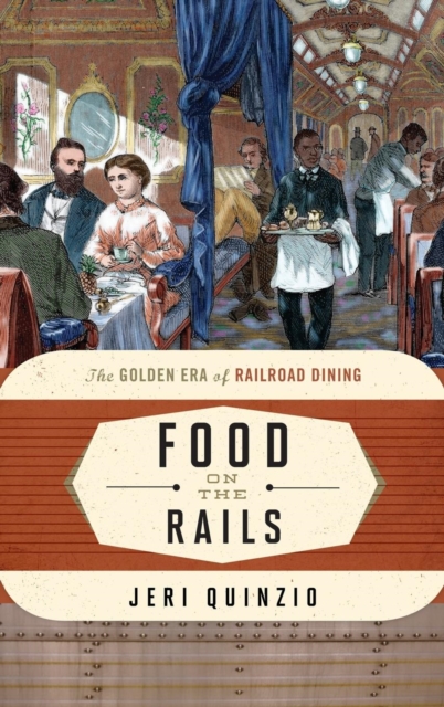 Food on the Rails : The Golden Era of Railroad Dining, Hardback Book
