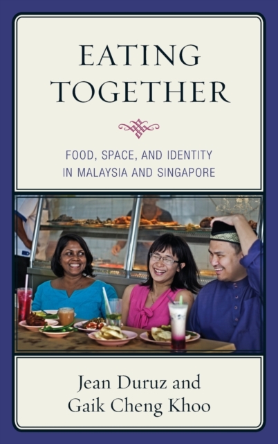 Eating Together : Food, Space, and Identity in Malaysia and Singapore, Hardback Book
