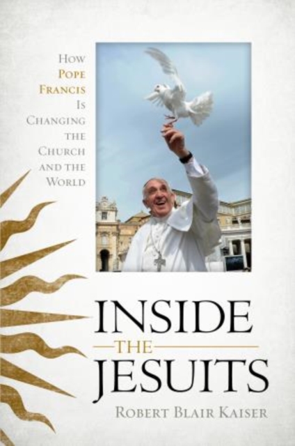Inside the Jesuits : How Pope Francis Is Changing the Church and the World, Hardback Book