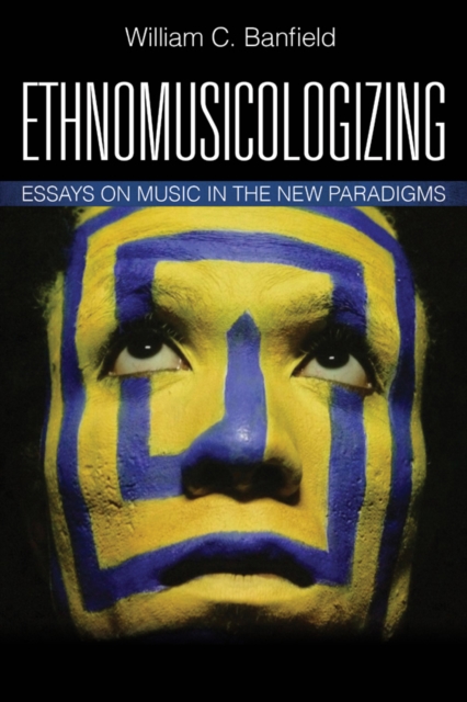 Ethnomusicologizing : Essays on Music in the New Paradigms, Paperback / softback Book