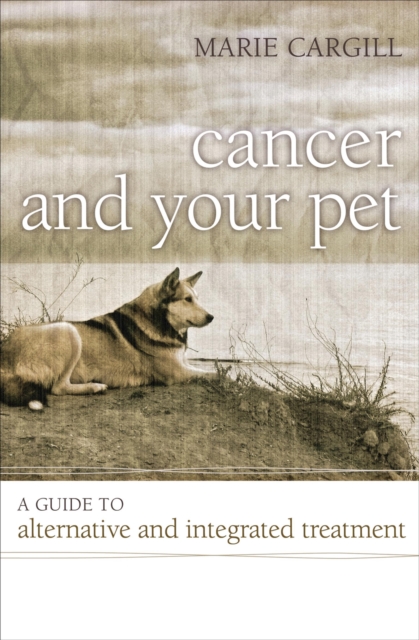 Cancer and Your Pet : A Guide to Alternative and Integrated Treatment, Hardback Book
