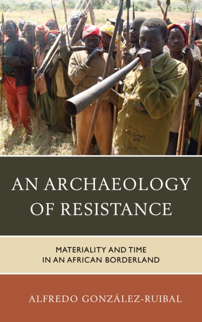 An Archaeology of Resistance : Materiality and Time in an African Borderland, Hardback Book