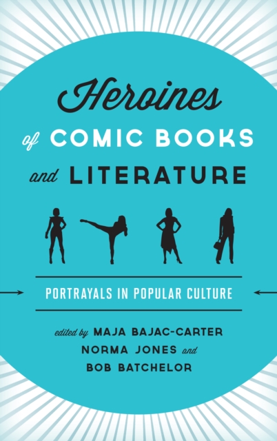 Heroines of Comic Books and Literature : Portrayals in Popular Culture, Hardback Book