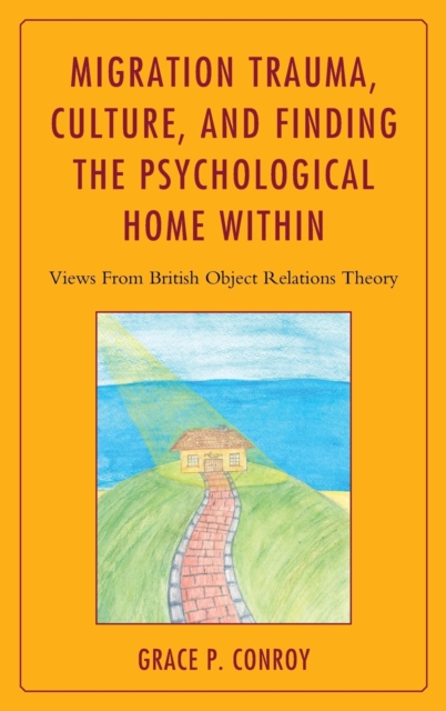 Migration Trauma, Culture, and Finding the Psychological Home Within : Views from British Object Relations Theory, Hardback Book