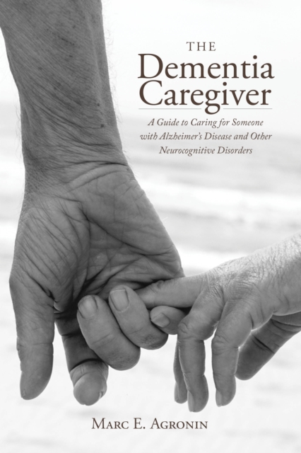 The Dementia Caregiver : A Guide to Caring for Someone with Alzheimer's Disease and Other Neurocognitive Disorders, Hardback Book