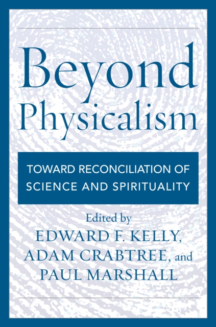Beyond Physicalism : Toward Reconciliation of Science and Spirituality, Hardback Book