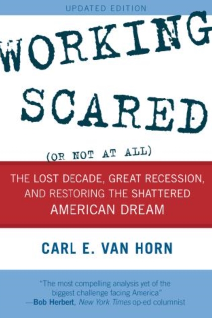 Working Scared (Or Not at All) : The Lost Decade, Great Recession, and Restoring the Shattered American Dream, Paperback / softback Book