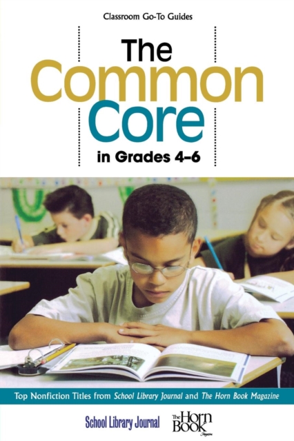 The Common Core in Grades 4-6 : Top Nonfiction Titles from School Library Journal and The Horn Book Magazine, Hardback Book