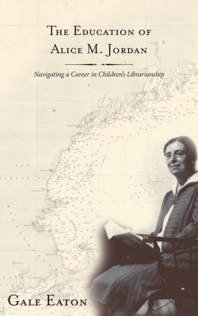 The Education of Alice M. Jordan : Navigating a Career in Children's Librarianship, Hardback Book
