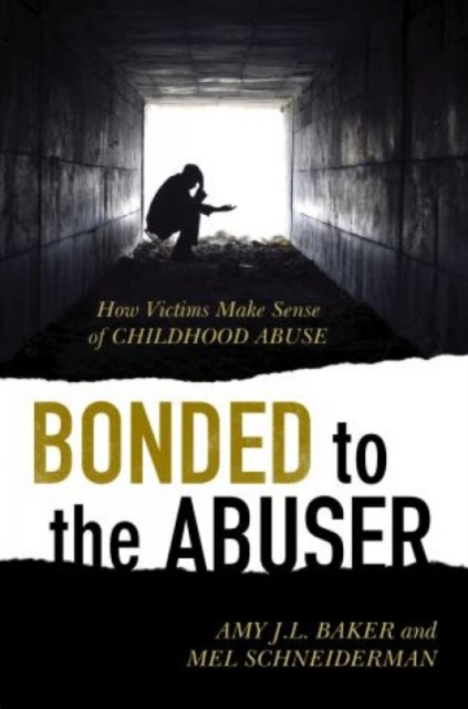 Bonded to the Abuser : How Victims Make Sense of Childhood Abuse, Hardback Book