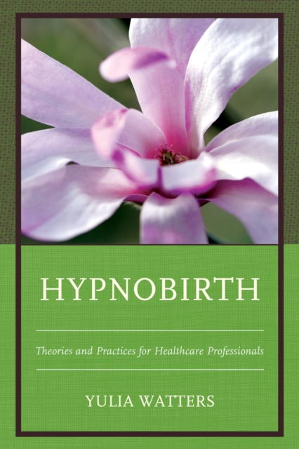Hypnobirth : Theories and Practices for Healthcare Professionals, Hardback Book