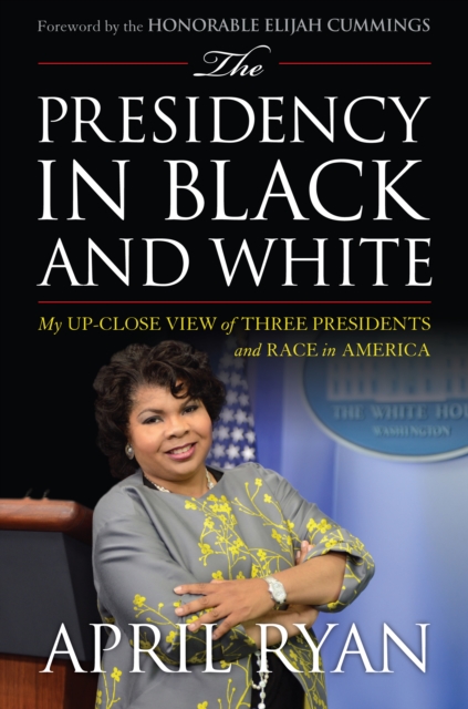 The Presidency in Black and White : My Up-Close View of Three Presidents and Race in America, Hardback Book
