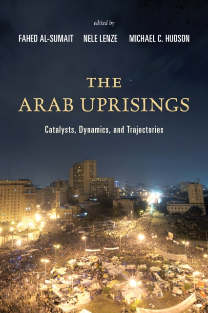 The Arab Uprisings : Catalysts, Dynamics, and Trajectories, Hardback Book