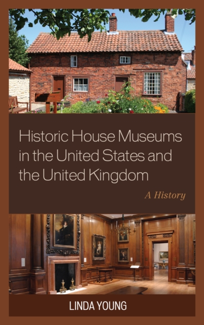 Historic House Museums in the United States and the United Kingdom : A History, Hardback Book