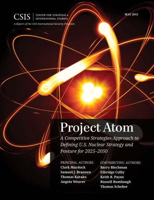 Project Atom : A Competitive Strategies Approach to Defining U.S. Nuclear Strategy and Posture for 2025-2050, Paperback / softback Book