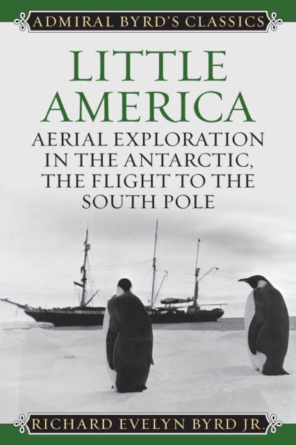 Little America : Aerial Exploration in the Antarctic, The Flight to the South Pole, Paperback / softback Book