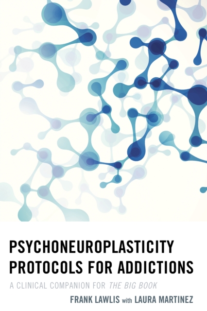 Psychoneuroplasticity Protocols for Addictions : A Clinical Companion for the Big Book, Hardback Book