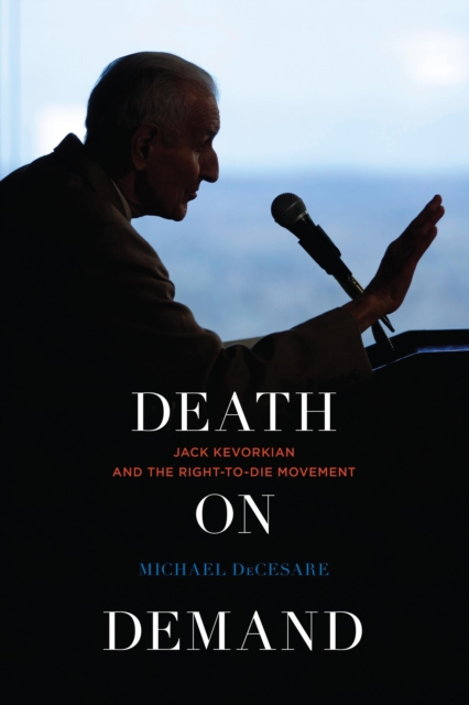 Death on Demand : Jack Kevorkian and the Right-to-Die Movement, Hardback Book