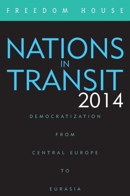Nations in Transit 2014 : Democratization from Central Europe to Eurasia, Paperback / softback Book