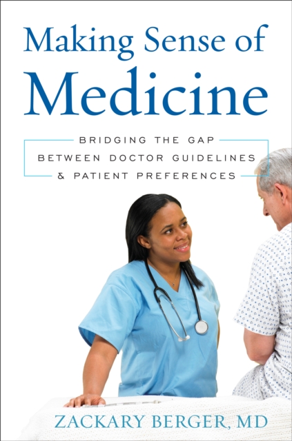 Making Sense of Medicine : Bridging the Gap between Doctor Guidelines and Patient Preferences, Hardback Book