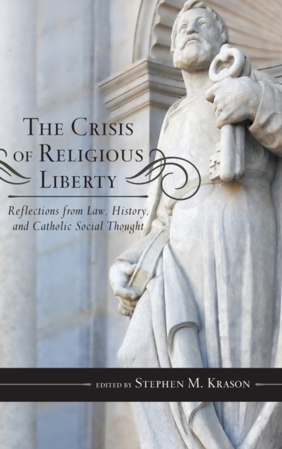 The Crisis of Religious Liberty : Reflections from Law, History, and Catholic Social Thought, Hardback Book