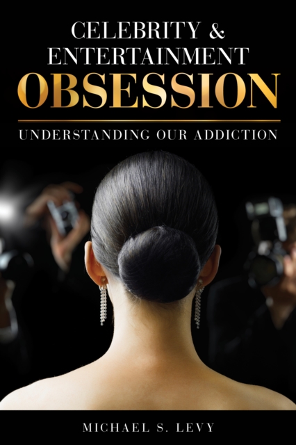 Celebrity and Entertainment Obsession : Understanding Our Addiction, Hardback Book